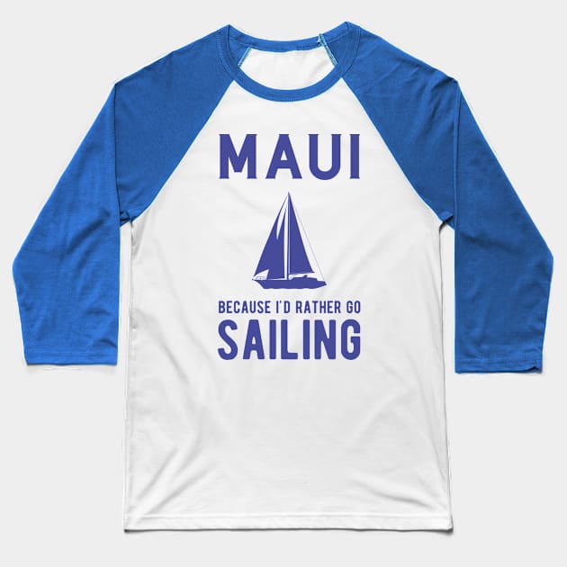 Maui, Because I'd Rather Go Sailing Baseball T-Shirt by BlueTodyArt